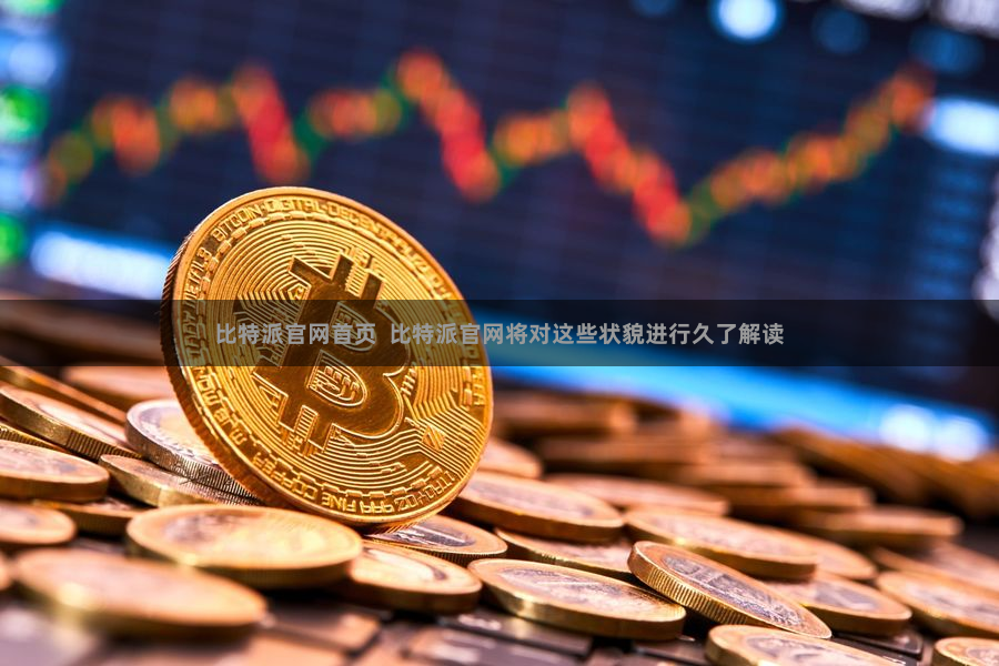 比特派官网首页 比特派官网将对这些状貌进行久了解读