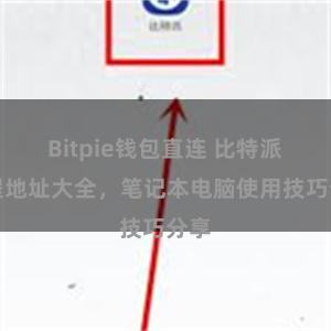 Bitpie钱包直连 比特派教程地址大全，笔记本电脑使用技巧分享