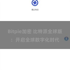 Bitpie加密 比特派全球版：开启全球数字化时代