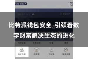 比特派钱包安全  引颈着数字财富解决生态的进化