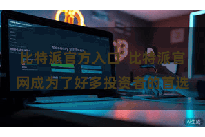 比特派官方入口  比特派官网成为了好多投资者的首选