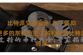 比特派交易安全  为了匡助更多的东说念主了解和使用比特派