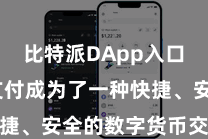 比特派DApp入口  扫码支付成为了一种快捷、安全的数字货币交游神志