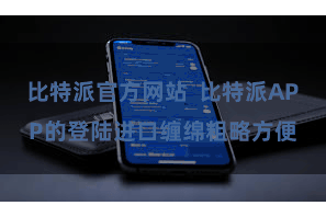 比特派官方网站  比特派APP的登陆进口缠绵粗略方便