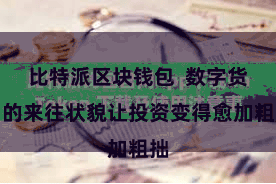 比特派区块钱包  数字货币的来往状貌让投资变得愈加粗拙