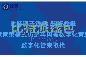 比特派币钱包  传统的纸质文献管束格式仍是冉冉被数字化管束取代
